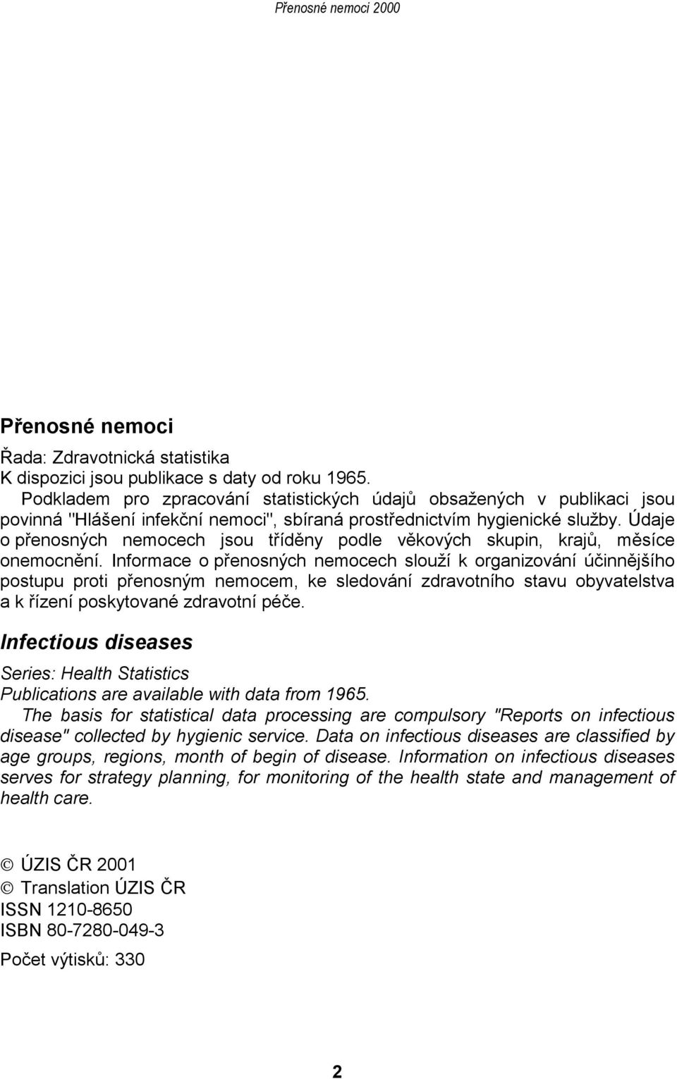 Údaje o přenosných nemocech jsou tříděny podle věkových skupin, krajů, měsíce onemocnění.