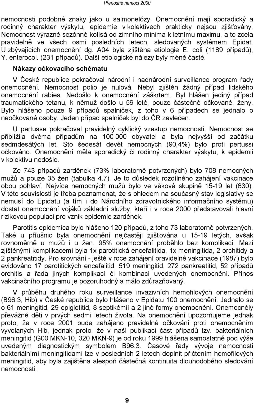 A04 byla zjištěna etiologie E. coli (1189 případů), Y. enterocol. (231 případů). Další etiologické nálezy byly méně časté.