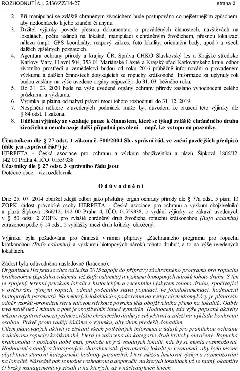 Držitel výjimky povede přesnou dokumentaci o prováděných činnostech, návštěvách na lokalitách, počtu jedinců na lokalitě, manipulaci s chráněným živočichem, přesnou lokalizaci nálezu (např.