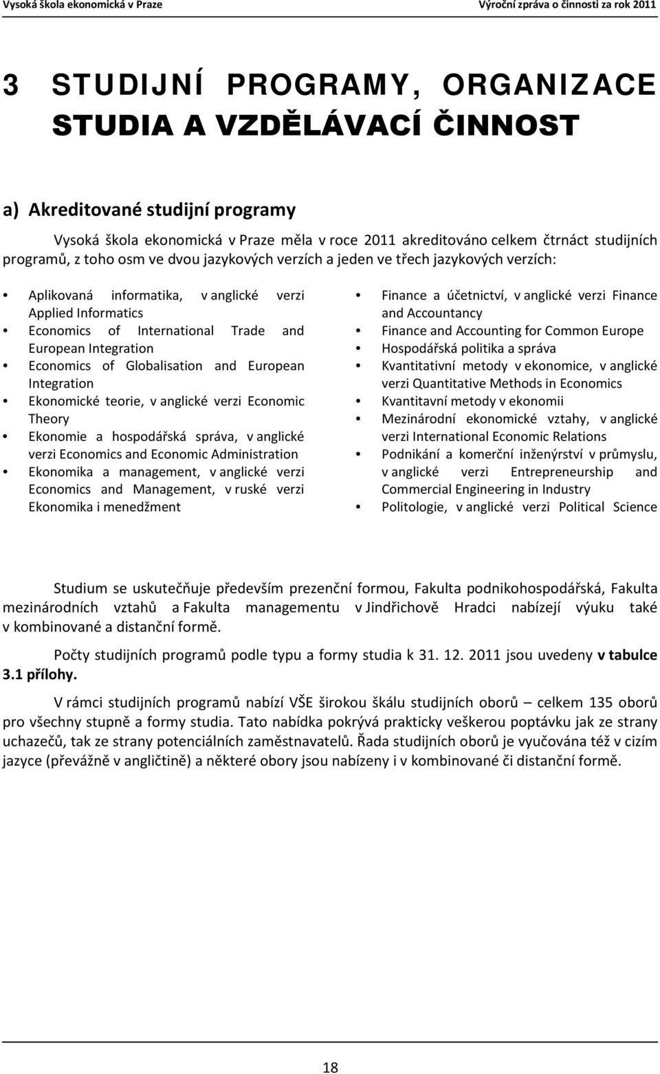 Globalisation and European Integration Ekonomické teorie, v anglické verzi Economic Theory Ekonomie a hospodářská správa, v anglické verzi Economics and Economic Administration Ekonomika a