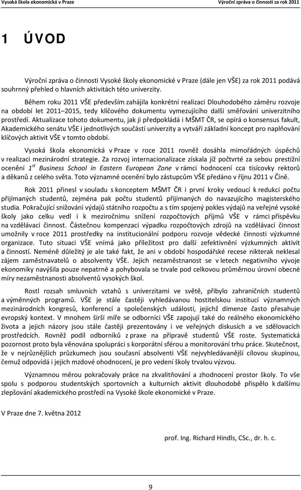 Aktualizace tohoto dokumentu, jak ji předpokládá i MŠMT ČR, se opírá o konsensus fakult, Akademického senátu VŠE i jednotlivých součástí univerzity a vytváří základní koncept pro naplňování klíčových