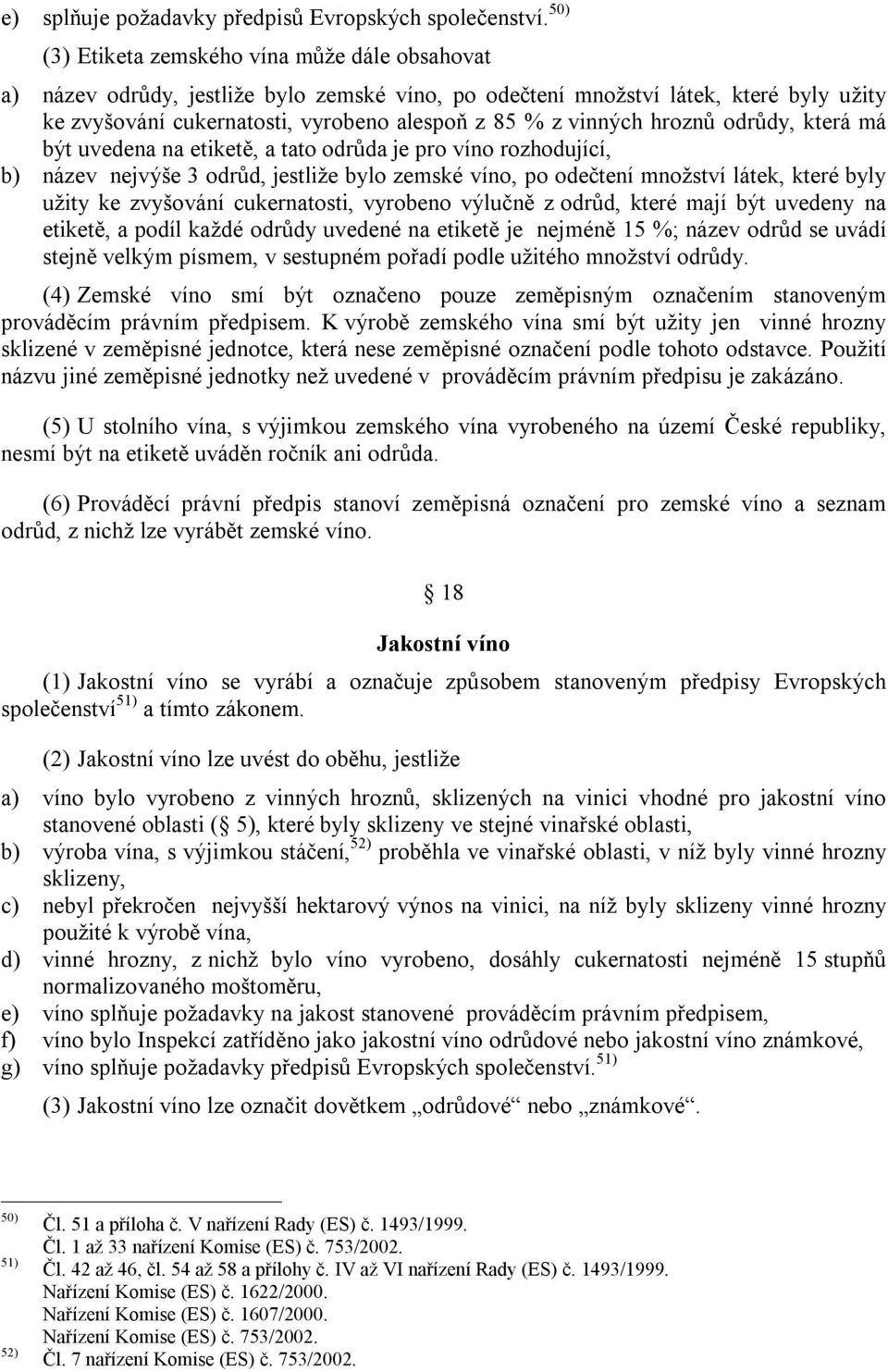 hroznů odrůdy, která má být uvedena na etiketě, a tato odrůda je pro víno rozhodující, b) název nejvýše 3 odrůd, jestliže bylo zemské víno, po odečtení množství látek, které byly užity ke zvyšování