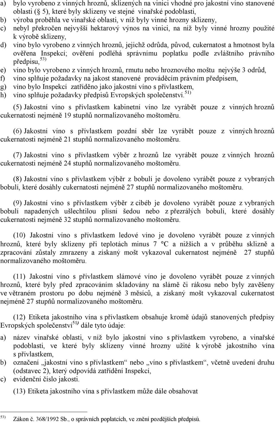 původ, cukernatost a hmotnost byla ověřena Inspekcí; ověření podléhá správnímu poplatku podle zvláštního právního předpisu, 53) e) víno bylo vyrobeno z vinných hroznů, rmutu nebo hroznového moštu