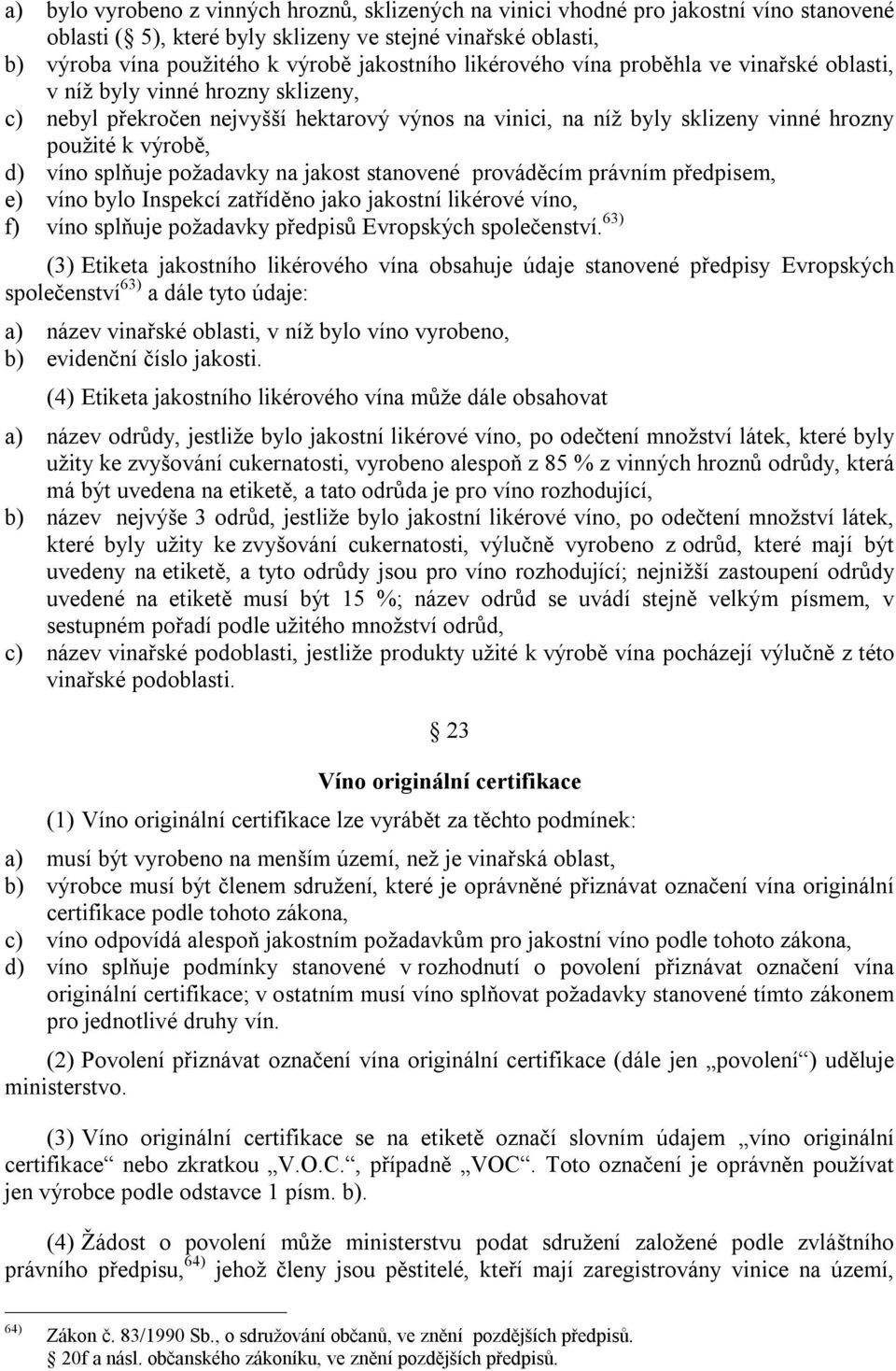 splňuje požadavky na jakost stanovené prováděcím právním předpisem, e) víno bylo Inspekcí zatříděno jako jakostní likérové víno, f) víno splňuje požadavky předpisů Evropských společenství.