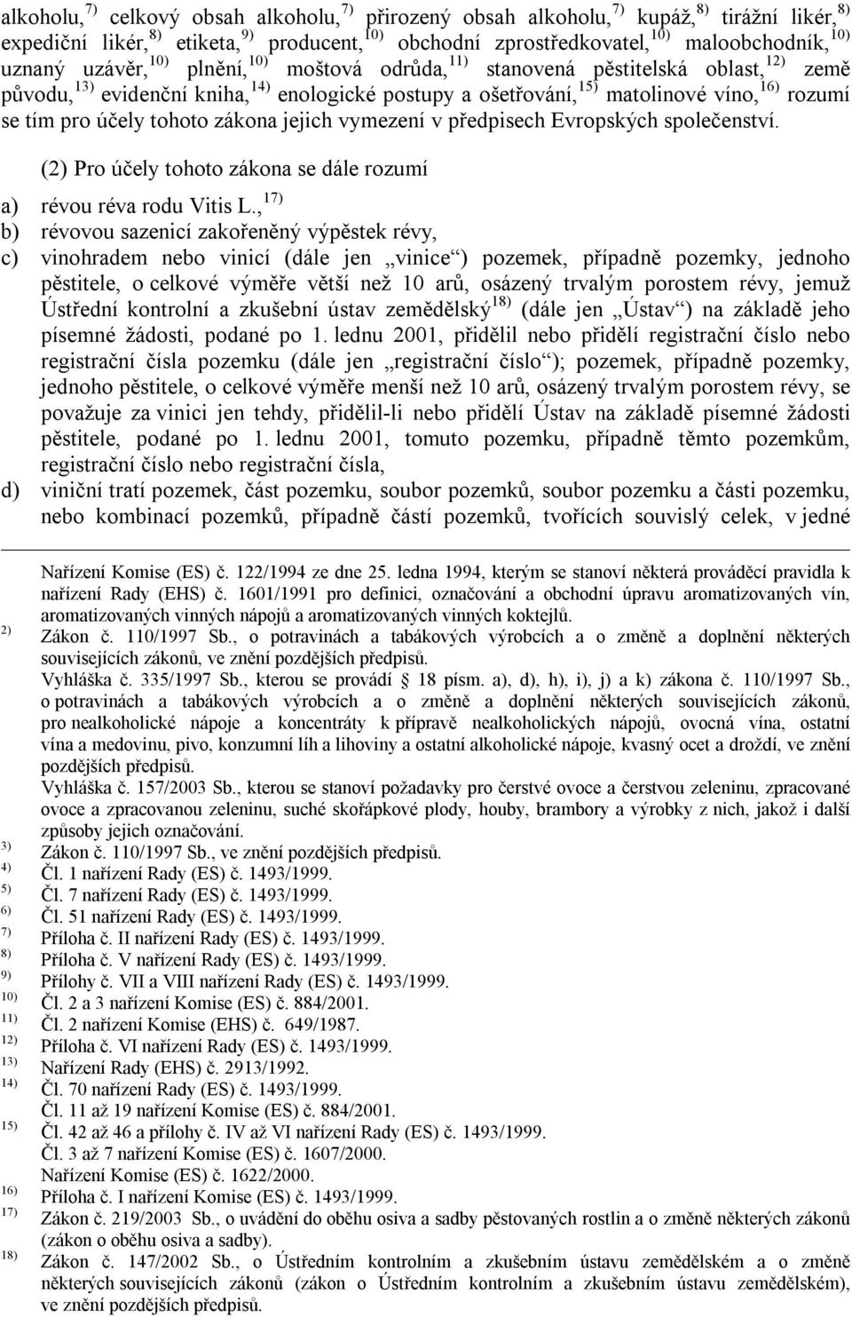 účely tohoto zákona jejich vymezení v předpisech Evropských společenství. (2) Pro účely tohoto zákona se dále rozumí a) révou réva rodu Vitis L.