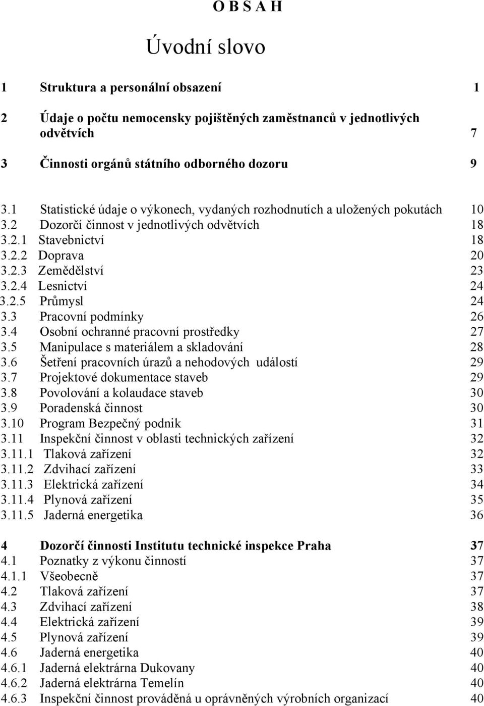 2.5 Průmysl 24 3.3 Pracovní podmínky 26 3.4 Osobní ochranné pracovní prostředky 27 3.5 Manipulace s materiálem a skladování 28 3.6 Šetření pracovních úrazů a nehodových událostí 29 3.