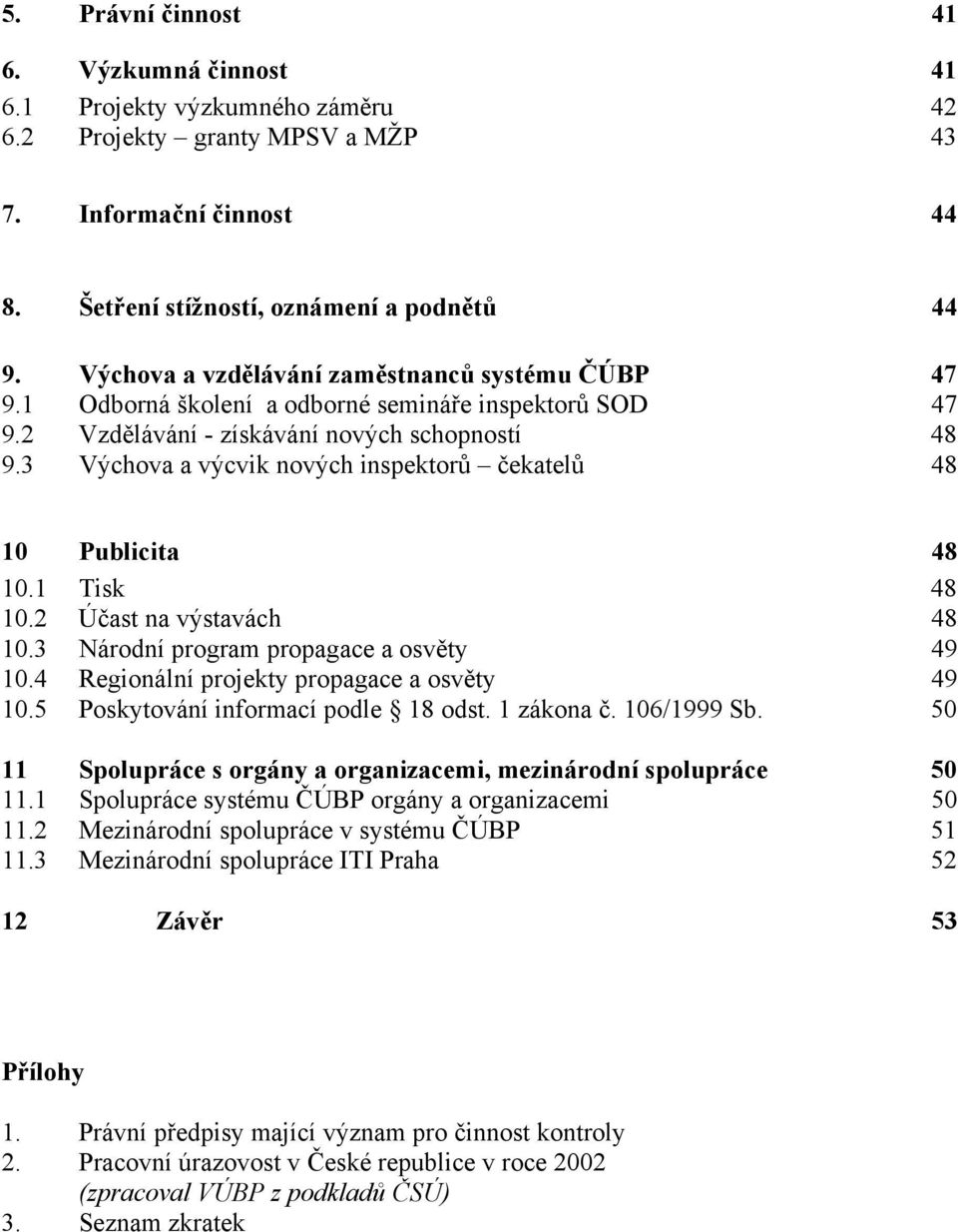 3 Výchova a výcvik nových inspektorů čekatelů 48 10 Publicita 48 10.1 Tisk 48 10.2 Účast na výstavách 48 10.3 Národní program propagace a osvěty 49 10.4 Regionální projekty propagace a osvěty 49 10.