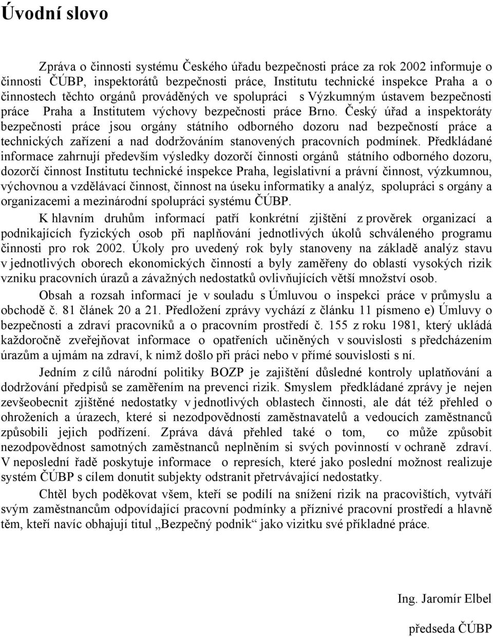 Český úřad a inspektoráty bezpečnosti práce jsou orgány státního odborného dozoru nad bezpečností práce a technických zařízení a nad dodržováním stanovených pracovních podmínek.