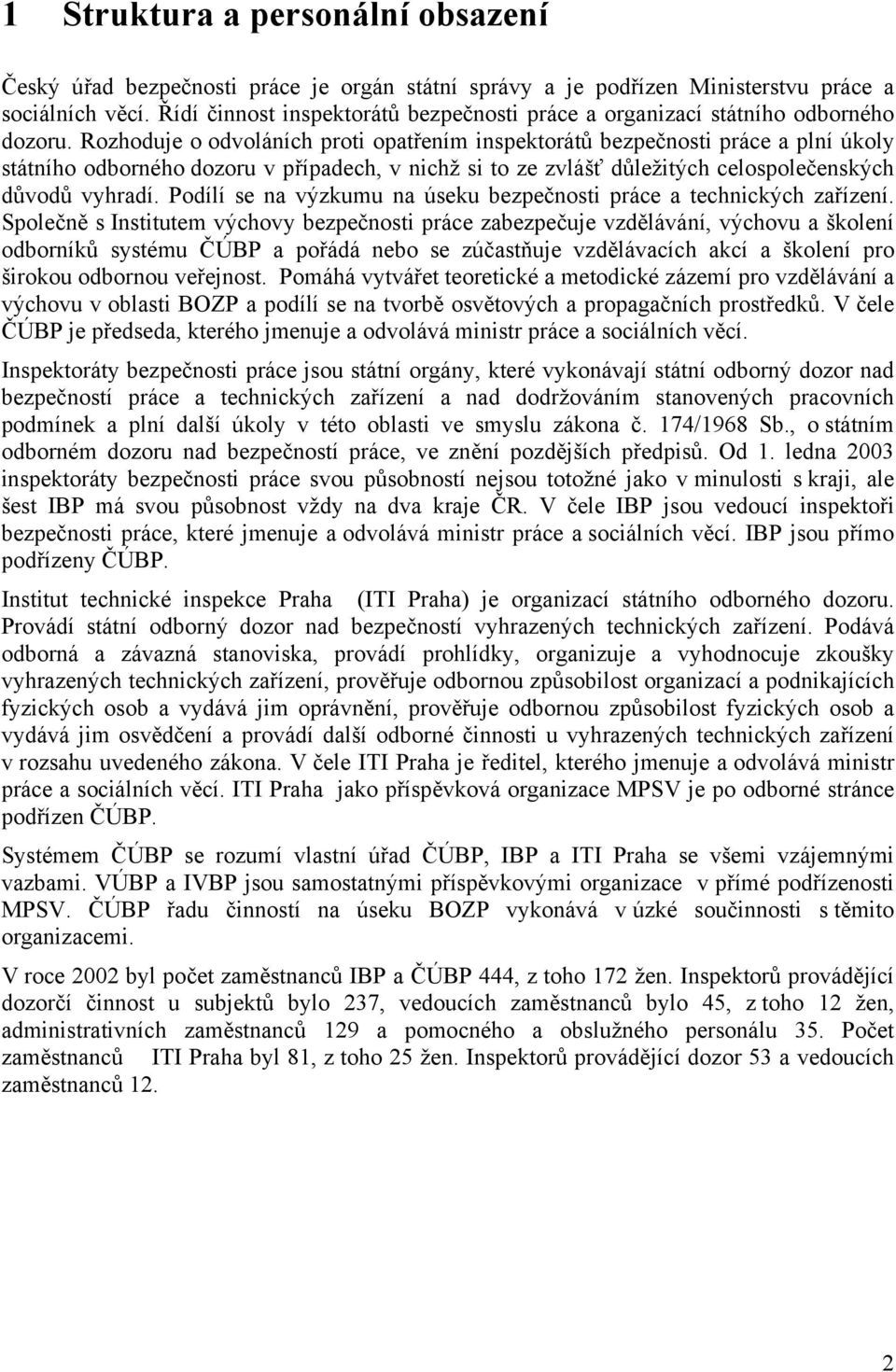 Rozhoduje o odvoláních proti opatřením inspektorátů bezpečnosti práce a plní úkoly státního odborného dozoru v případech, v nichž si to ze zvlášť důležitých celospolečenských důvodů vyhradí.