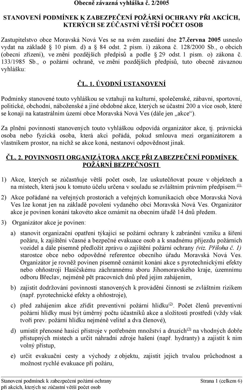 133/1985 Sb., o požární ochraně, ve znění pozdějších předpisů, tuto obecně závaznou vyhlášku: ČL. 1.