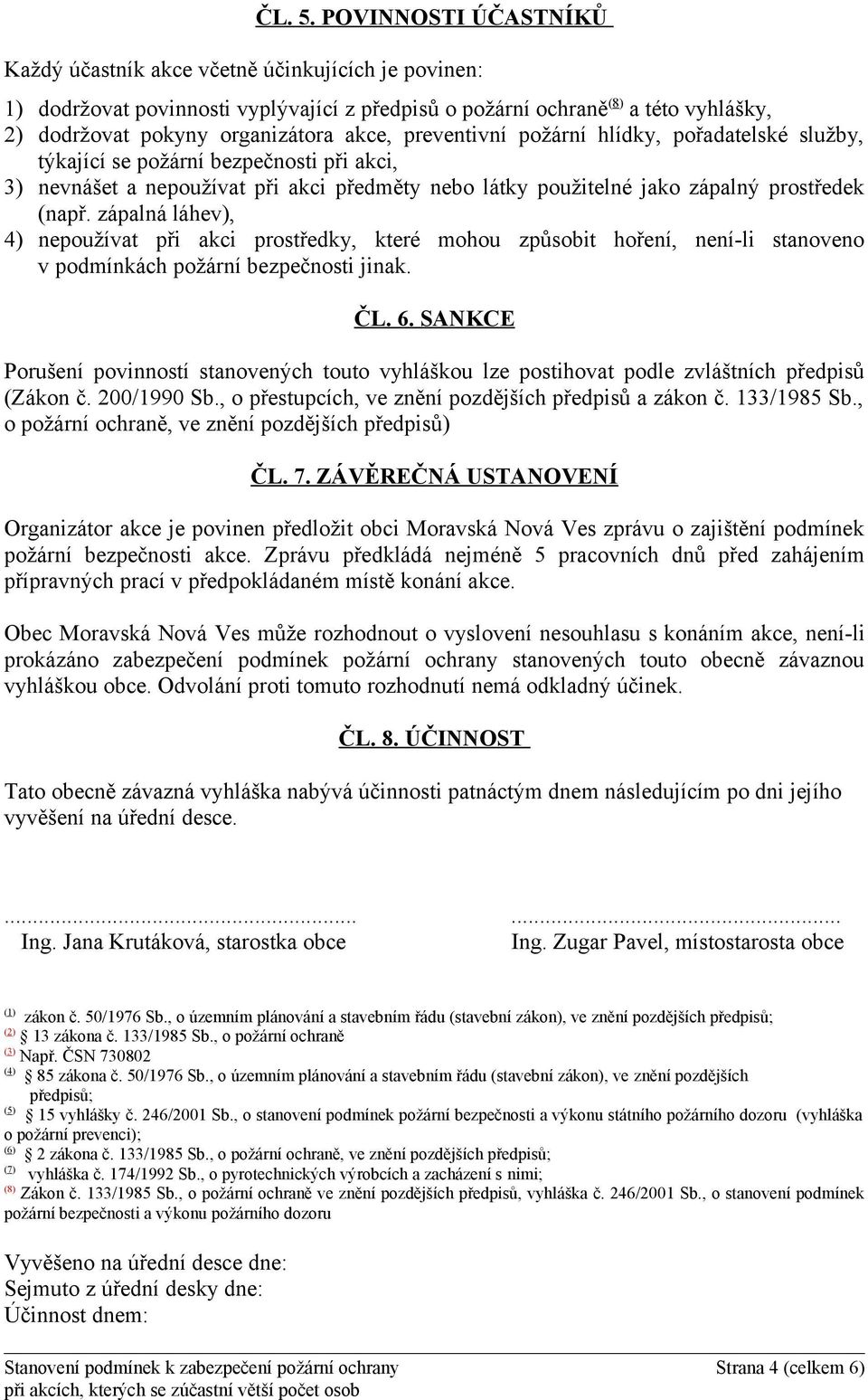 preventivní požární hlídky, pořadatelské služby, týkající se požární bezpečnosti při akci, 3) nevnášet a nepoužívat při akci předměty nebo látky použitelné jako zápalný prostředek (např.