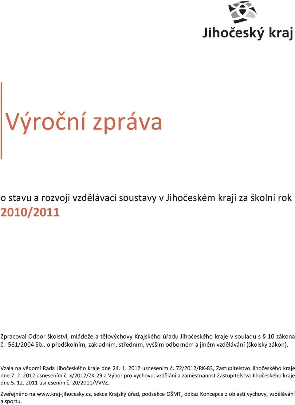 72/2012/RK-83, Zastupitelstvo Jihočeského kraje dne 7. 2. 2012 usnesením č. x/2012/zk-29 a Výbor pro výchovu, vzdělání a zaměstnanost Zastupitelstva Jihočeského kraje dne 5. 12.