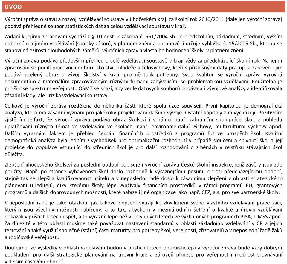 , o předškolním, základním, středním, vyšším odborném a jiném vzdělávání (školský zákon), v platném znění a obsahově ji určuje vyhláška č. 15/2005 Sb.