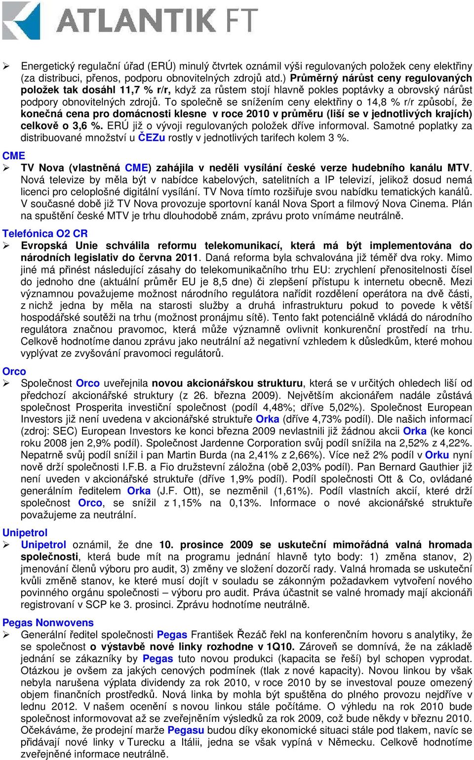 To spolen se snížením ceny elektiny o 14,8 % r/r zpsobí, že konená cena pro domácnosti klesne v roce 2010 v prmru (liší se v jednotlivých krajích) celkov o 3,6 %.