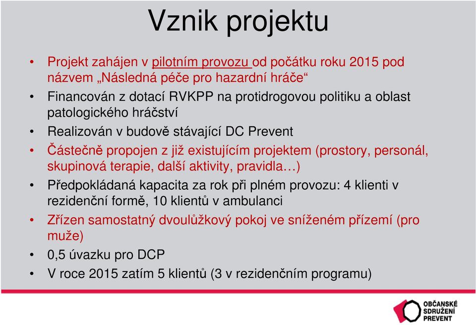 (prostory, personál, skupinová terapie, další aktivity, pravidla ) Předpokládaná kapacita za rok při plném provozu: 4 klienti v rezidenční formě, 10