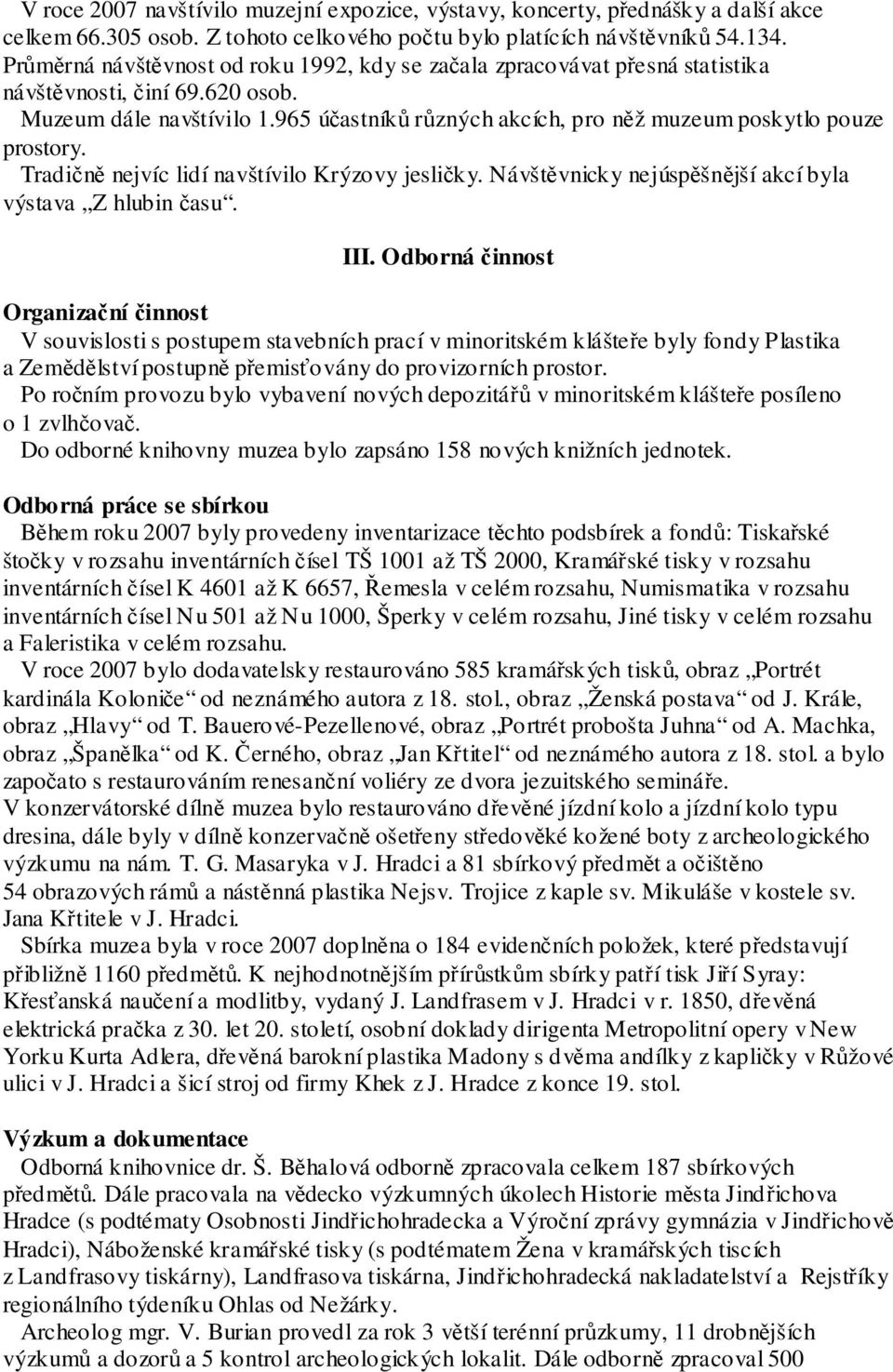 965 účastníků různých akcích, pro něž muzeum poskytlo pouze prostory. Tradičně nejvíc lidí navštívilo Krýzovy jesličky. Návštěvnicky nejúspěšnější akcí byla výstava Z hlubin času. III.