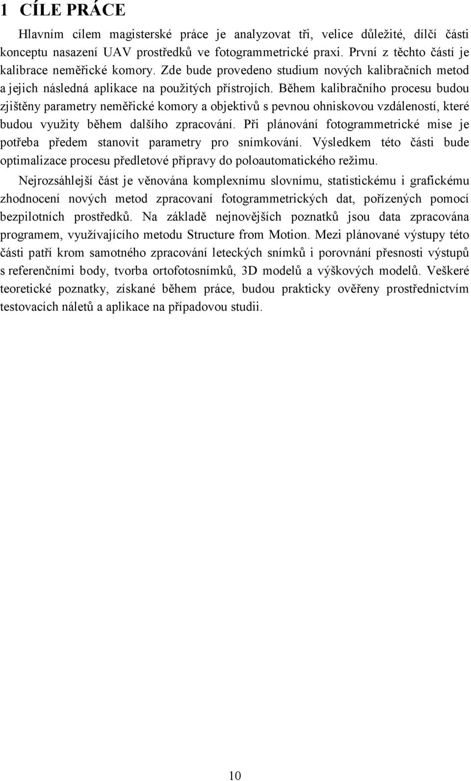 Během kalibračního procesu budou zjištěny parametry neměřické komory a objektivů s pevnou ohniskovou vzdáleností, které budou využity během dalšího zpracování.