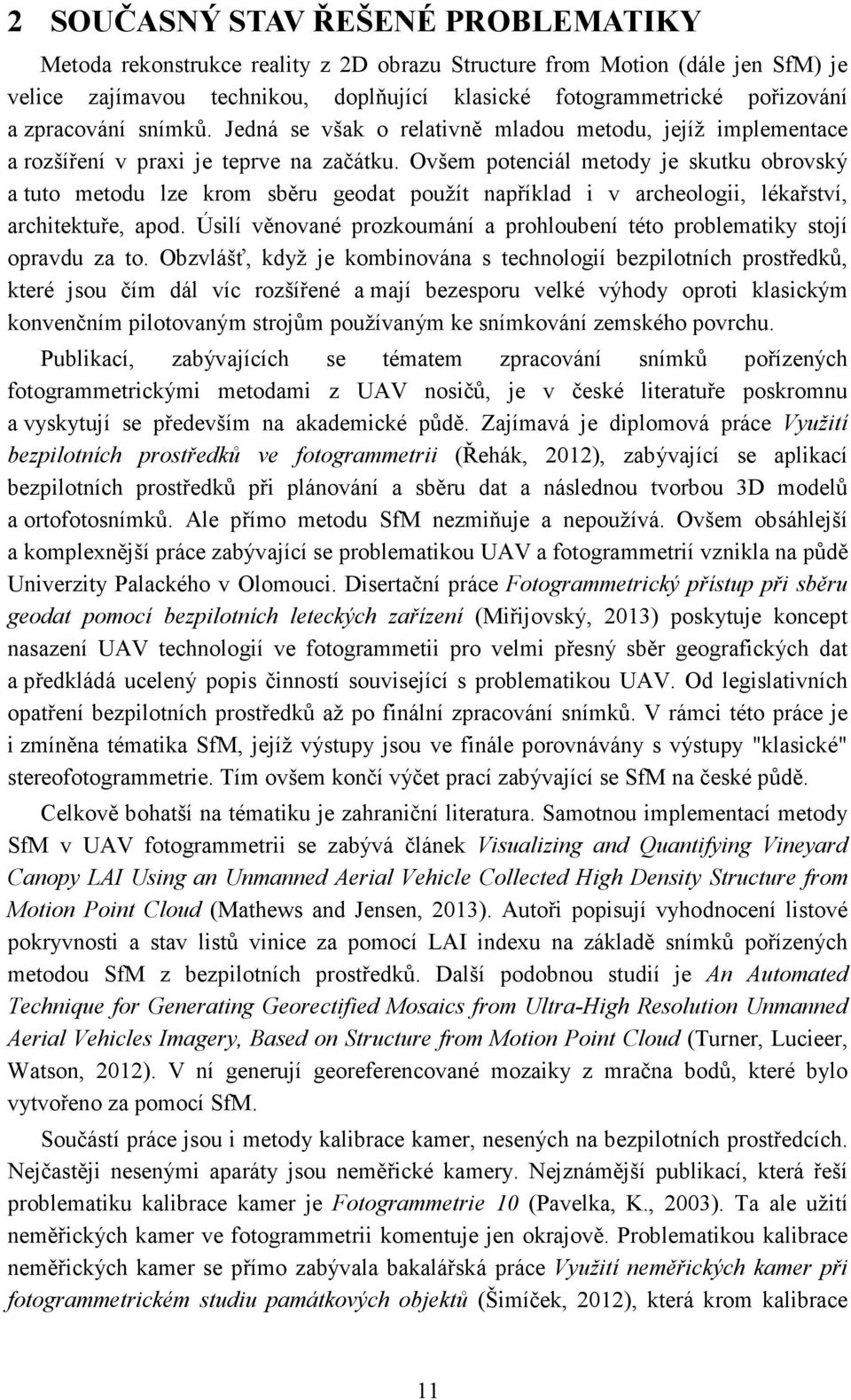 Ovšem potenciál metody je skutku obrovský a tuto metodu lze krom sběru geodat použít například i v archeologii, lékařství, architektuře, apod.