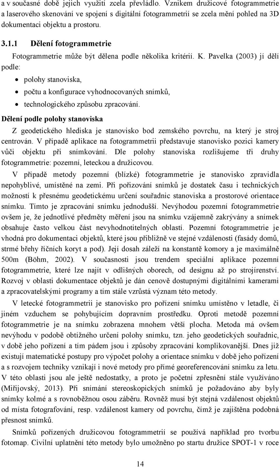 1 Dělení fotogrammetrie Fotogrammetrie může být dělena podle několika kritérií. K.