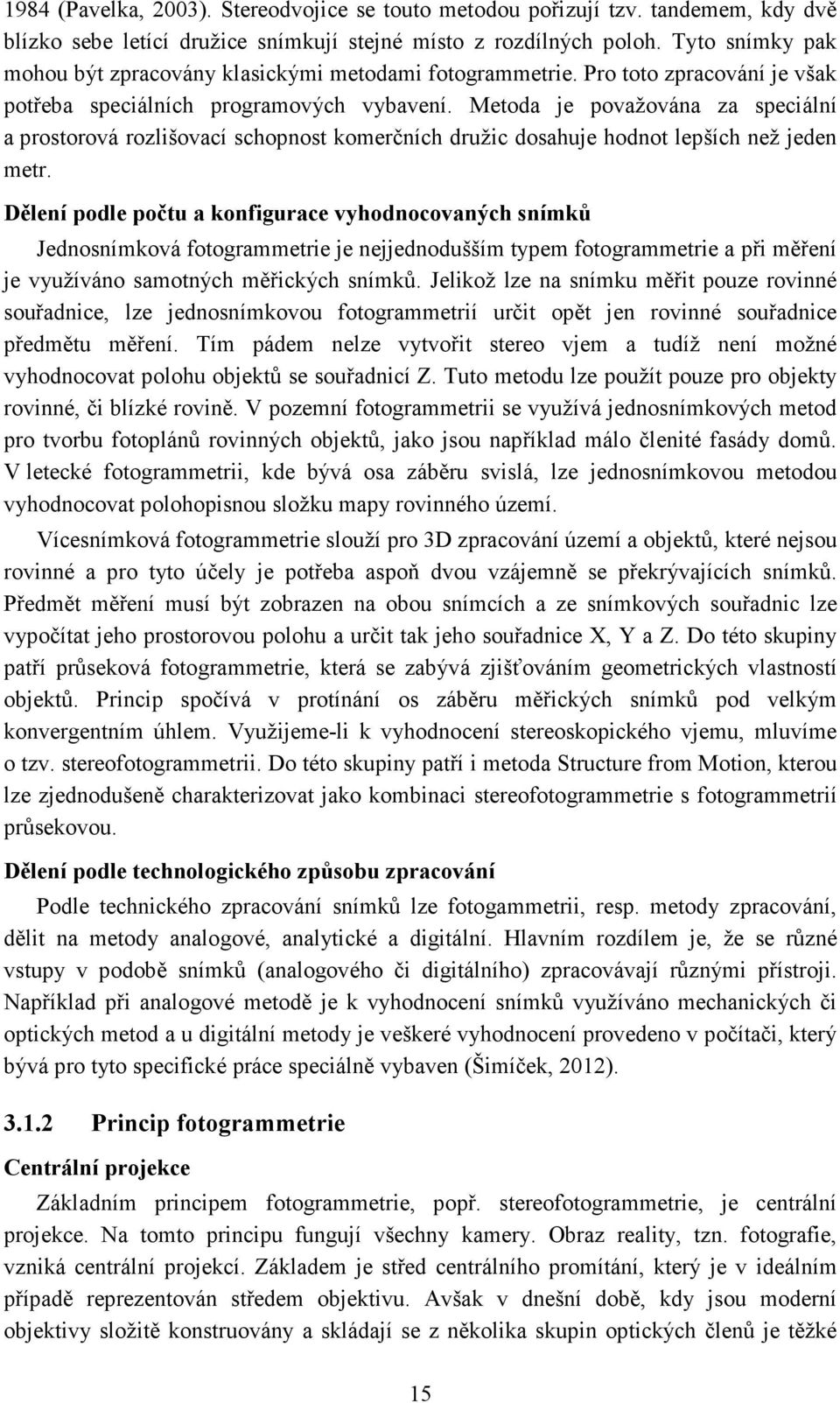 Metoda je považována za speciální a prostorová rozlišovací schopnost komerčních družic dosahuje hodnot lepších než jeden metr.