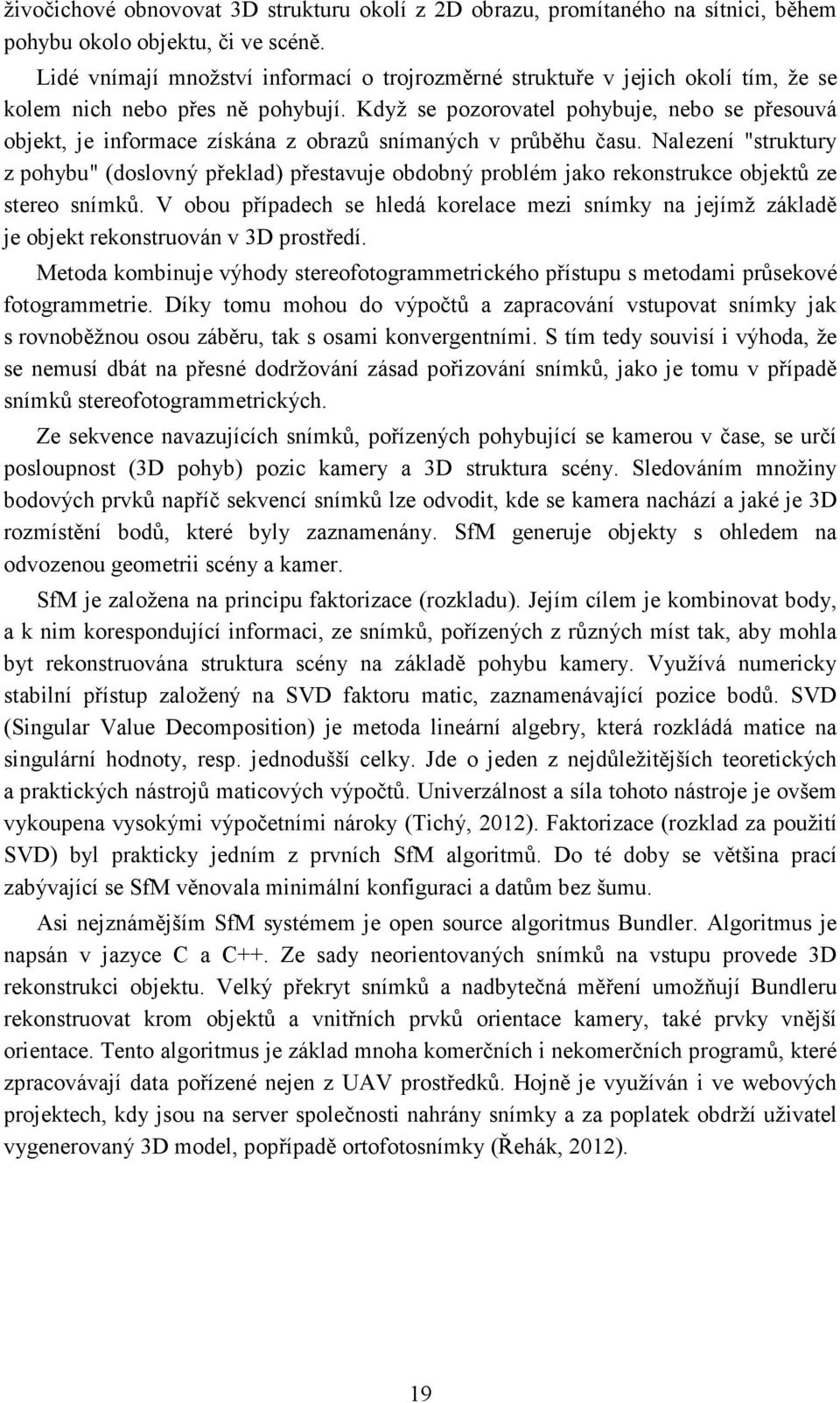 Když se pozorovatel pohybuje, nebo se přesouvá objekt, je informace získána z obrazů snímaných v průběhu času.