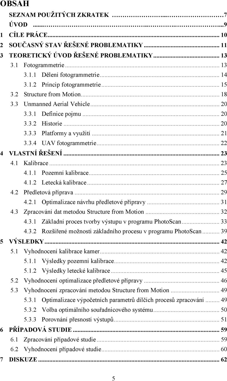 .. 22 4 VLASTNÍ ŘEŠENÍ... 23 4.1 Kalibrace... 23 4.1.1 Pozemní kalibrace... 25 4.1.2 Letecká kalibrace... 27 4.2 Předletová příprava... 29 4.2.1 Optimalizace návrhu předletové přípravy... 31 4.