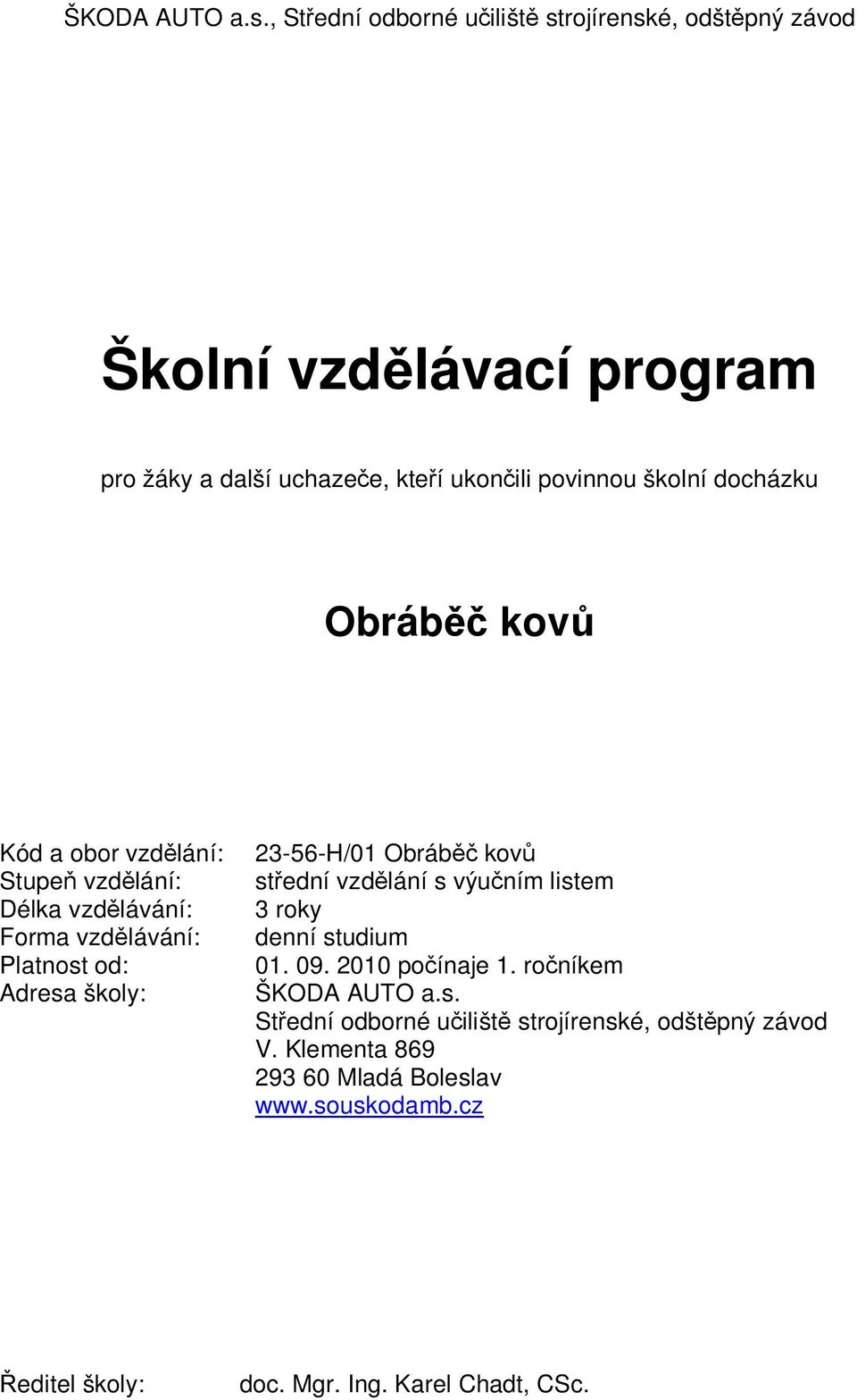 docházku Obráb kov Kód a obor vzd lání: Stupe vzd lání: Délka vzd lávání: Forma vzd lávání: Platnost od: Adresa školy: 23-56-H/01 Obráb