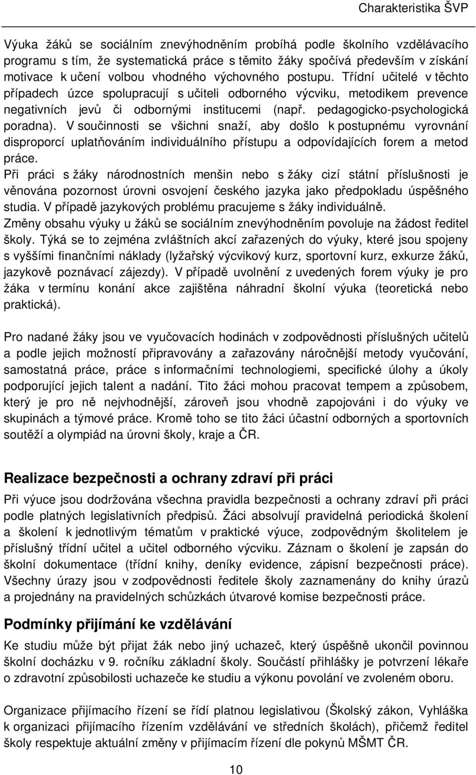 pedagogicko-psychologická poradna). V sou innosti se všichni snaží, aby došlo k postupnému vyrovnání disproporcí uplat ováním individuálního p ístupu a odpovídajících forem a metod práce.