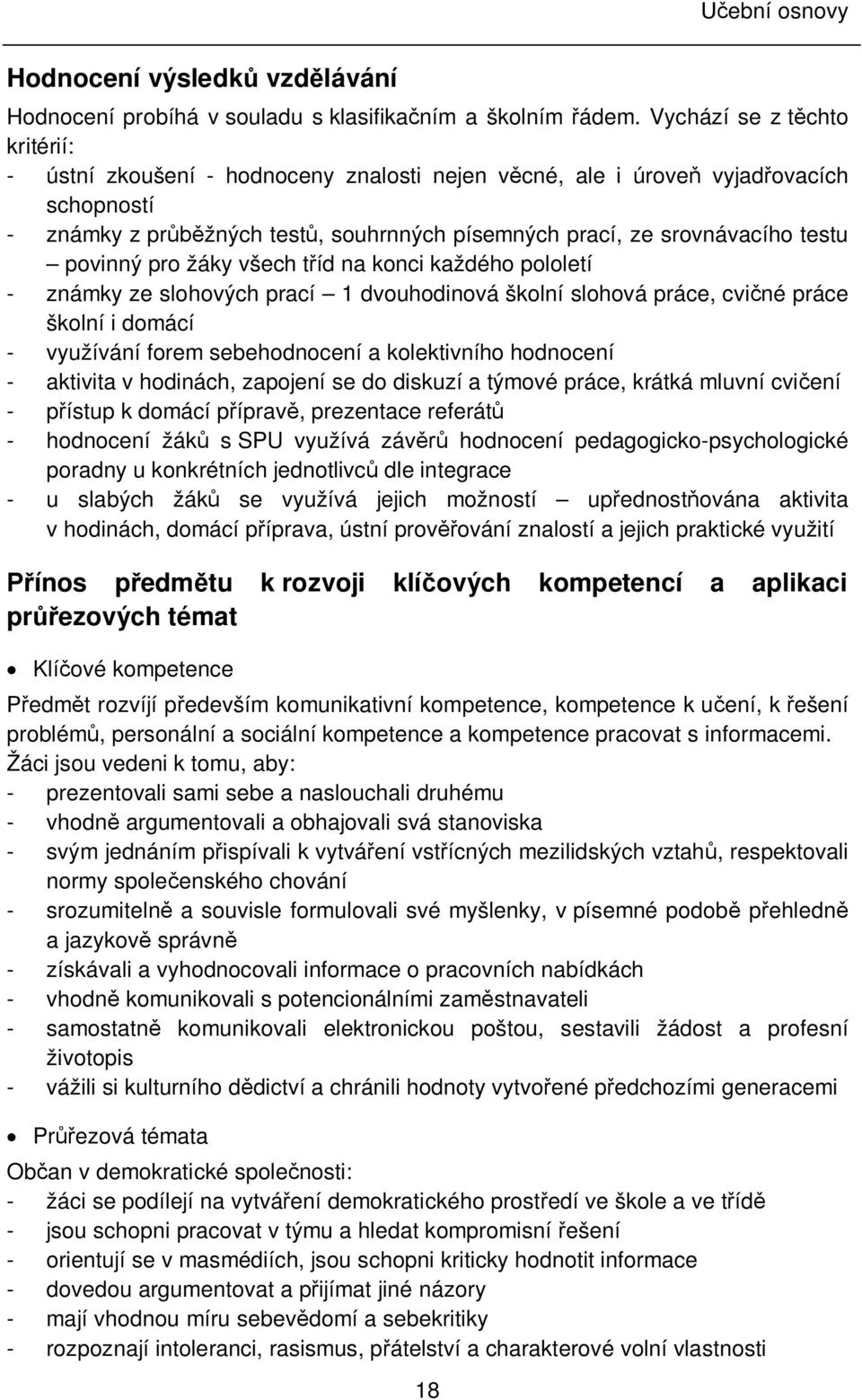 povinný pro žáky všech t íd na konci každého pololetí - známky ze slohových prací 1 dvouhodinová školní slohová práce, cvi né práce školní i domácí - využívání forem sebehodnocení a kolektivního