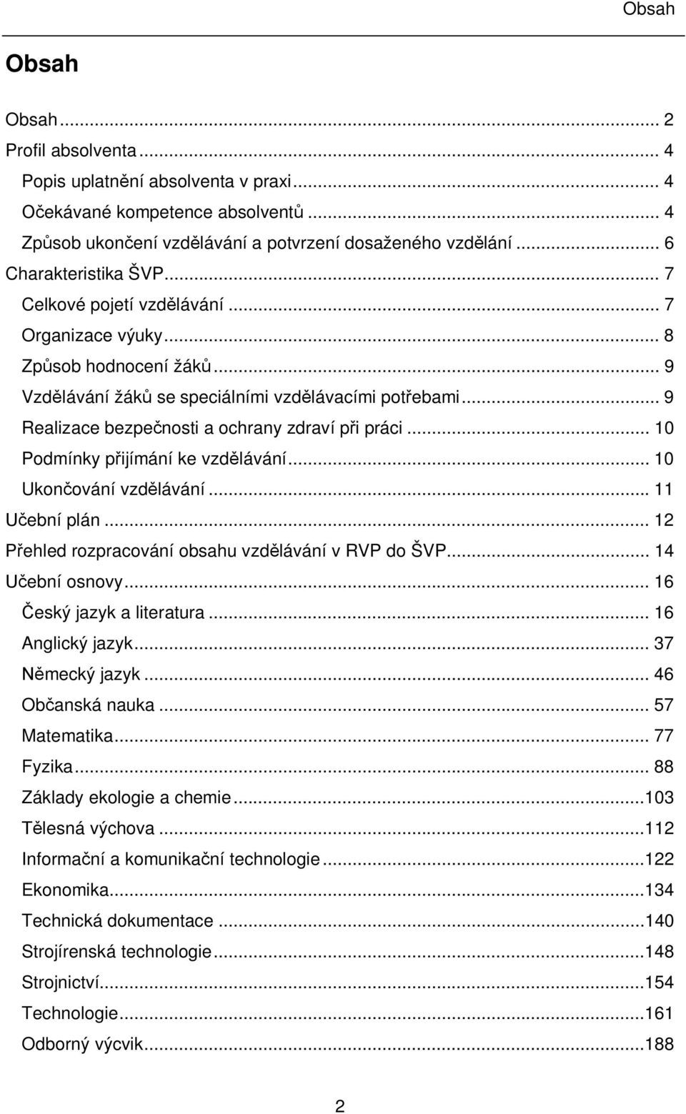 .. 9 Realizace bezpe nosti a ochrany zdraví p i práci... 10 Podmínky p ijímání ke vzd lávání... 10 Ukon ování vzd lávání... 11 ební plán... 12 ehled rozpracování obsahu vzd lávání v RVP do ŠVP.