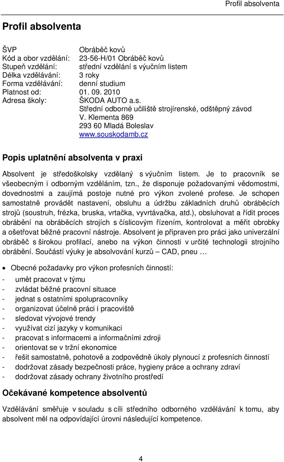 cz Popis uplatn ní absolventa v praxi Absolvent je st edoškolsky vzd laný s výu ním listem. Je to pracovník se všeobecným i odborným vzd láním, tzn.