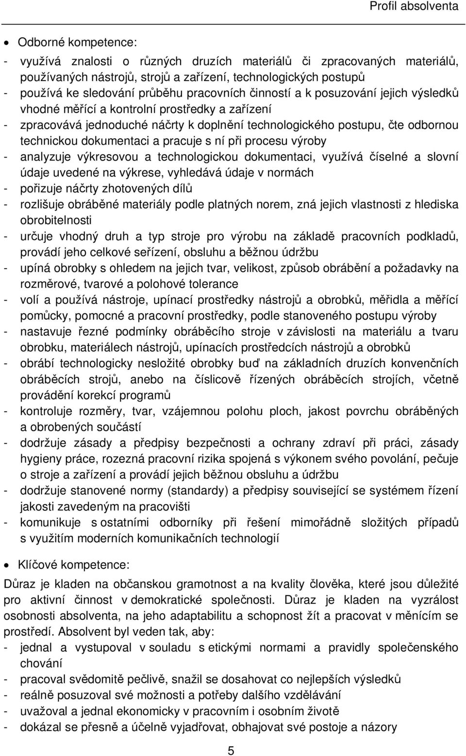 pracuje s ní p i procesu výroby - analyzuje výkresovou a technologickou dokumentaci, využívá íselné a slovní údaje uvedené na výkrese, vyhledává údaje v normách - po izuje ná rty zhotovených díl -