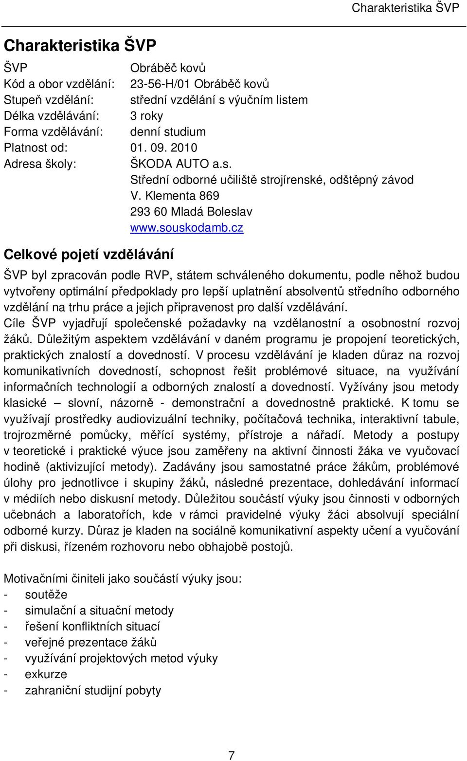 cz Celkové pojetí vzd lávání ŠVP byl zpracován podle RVP, státem schváleného dokumentu, podle n hož budou vytvo eny optimální p edpoklady pro lepší uplatn ní absolvent st edního odborného vzd lání na