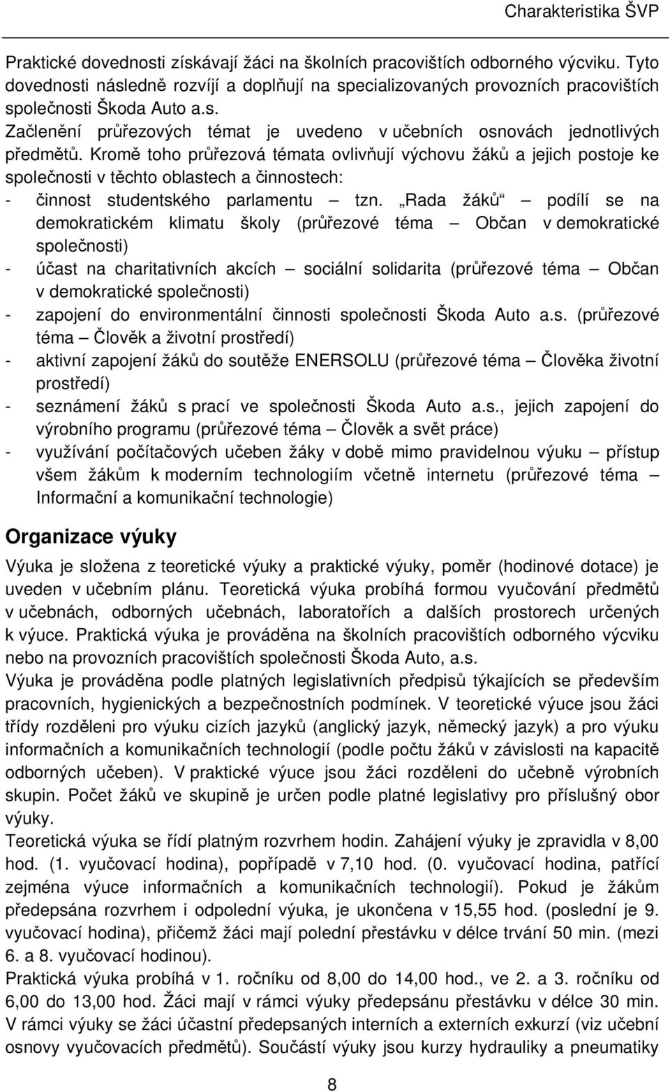 Krom toho pr ezová témata ovliv ují výchovu žák a jejich postoje ke spole nosti v t chto oblastech a innostech: - innost studentského parlamentu tzn.