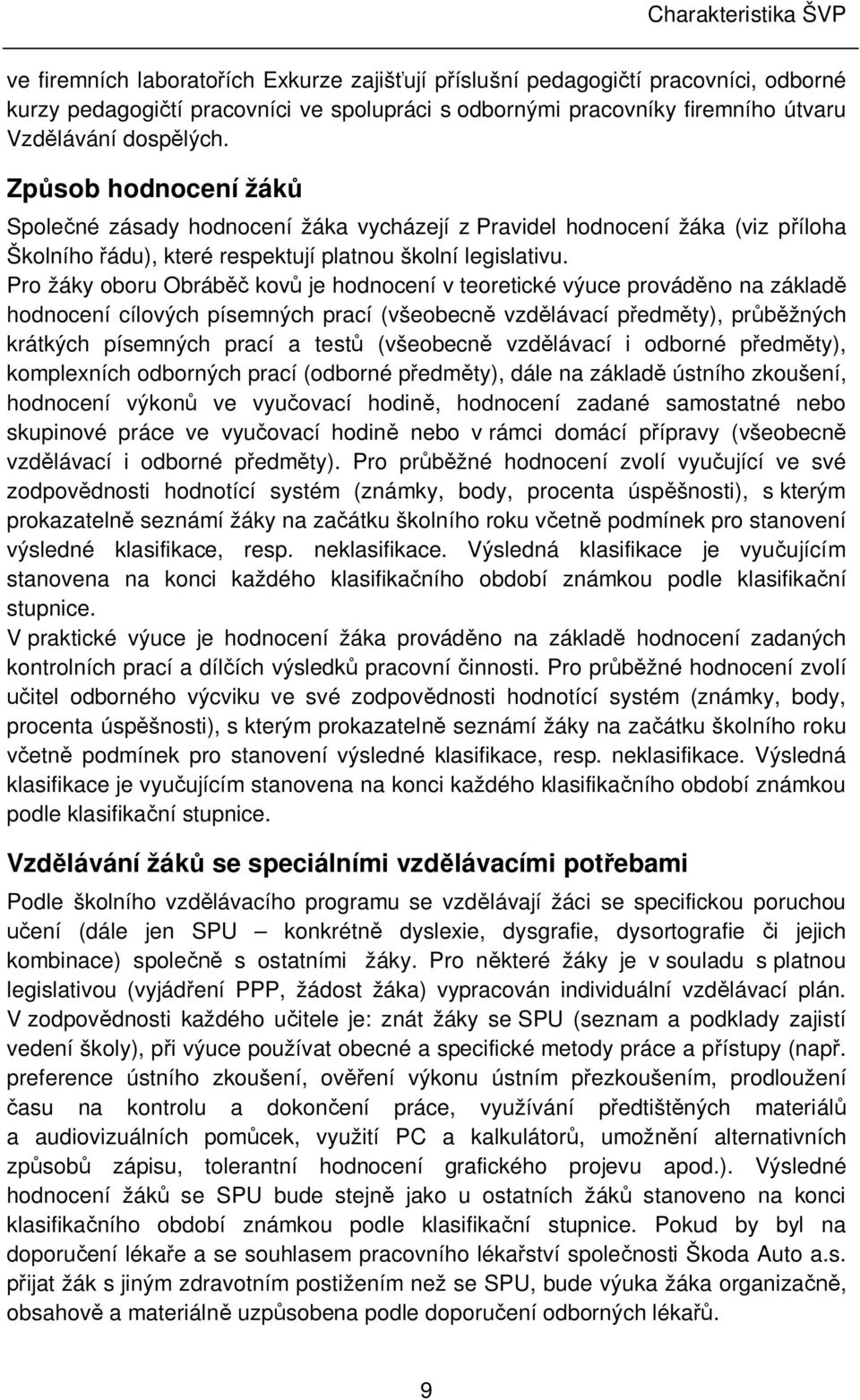 Pro žáky oboru Obráb kov je hodnocení v teoretické výuce provád no na základ hodnocení cílových písemných prací (všeobecn vzd lávací p edm ty), pr žných krátkých písemných prací a test (všeobecn vzd