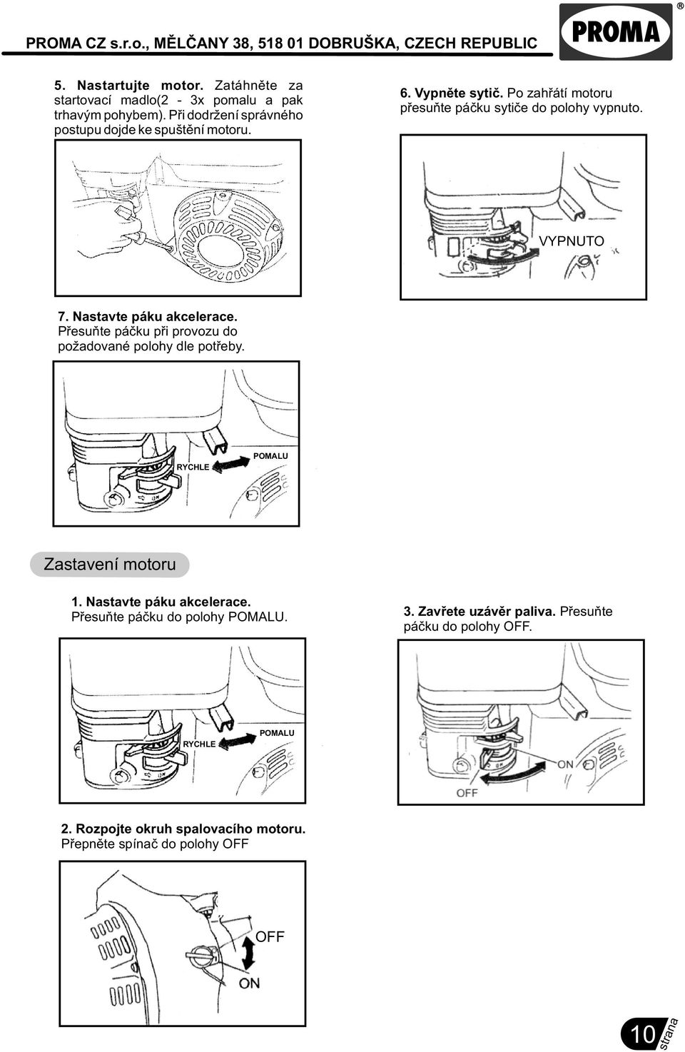 VYPNUTO 7. Nastavte páku akcelerace. Pøesuòte páèku pøi provozu do požadované polohy dle potøeby. RYCHLE POMALU Zastavení motoru 1.