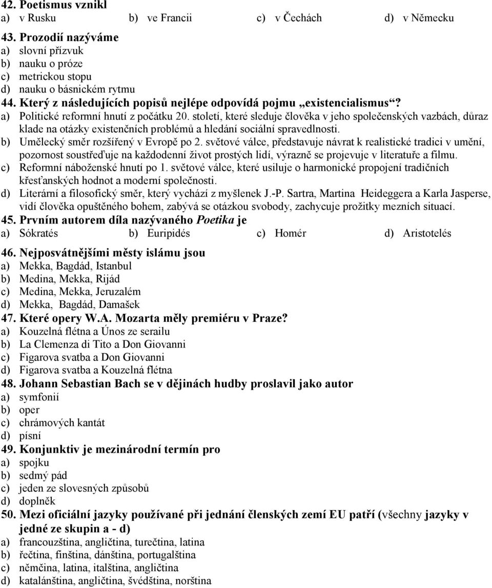 století, které sleduje člověka v jeho společenských vazbách, důraz klade na otázky existenčních problémů a hledání sociální spravedlnosti. b) Umělecký směr rozšířený v Evropě po 2.