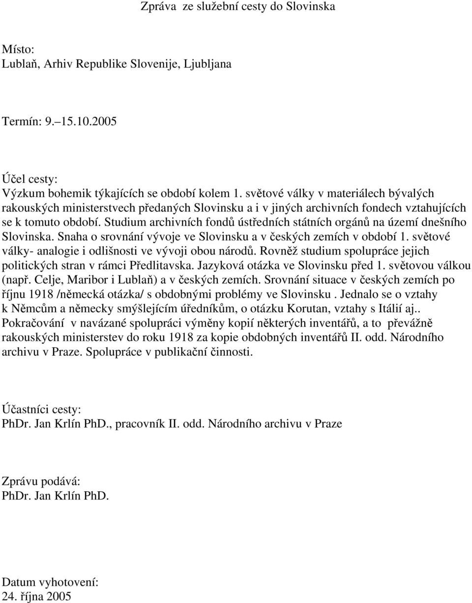 Studium archivních fondů ústředních státních orgánů na území dnešního Slovinska. Snaha o srovnání vývoje ve Slovinsku a v českých zemích v období 1.