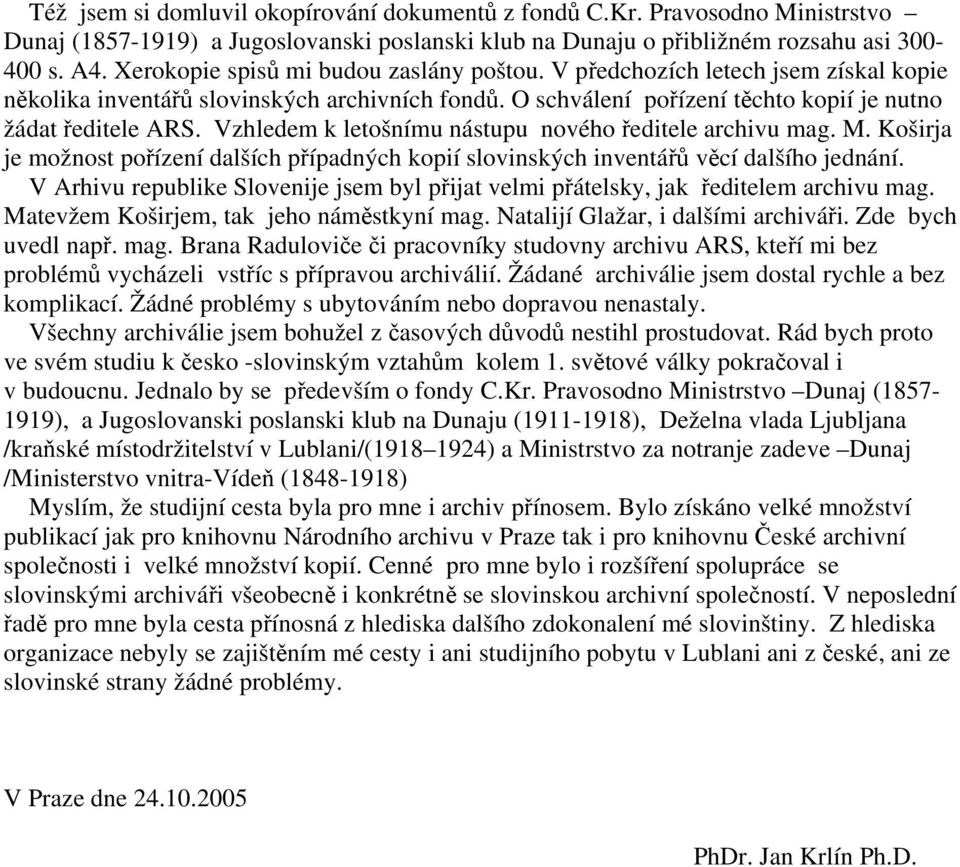 Vzhledem k letošnímu nástupu nového ředitele archivu mag. M. Koširja je možnost pořízení dalších případných kopií slovinských inventářů věcí dalšího jednání.
