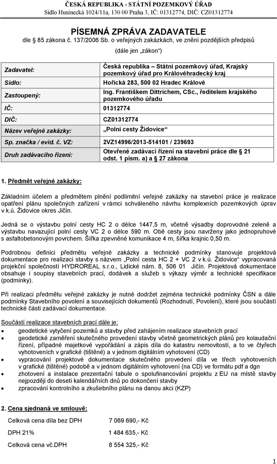 Hradec Králové Zastoupený: Ing. Františkem Dittrichem, CSc., ředitelem krajského pozemkového úřadu IČ: 01312774 Název veřejné zakázky: CZ01312774 Polní cesty Židovice Sp. značka / evid. č.