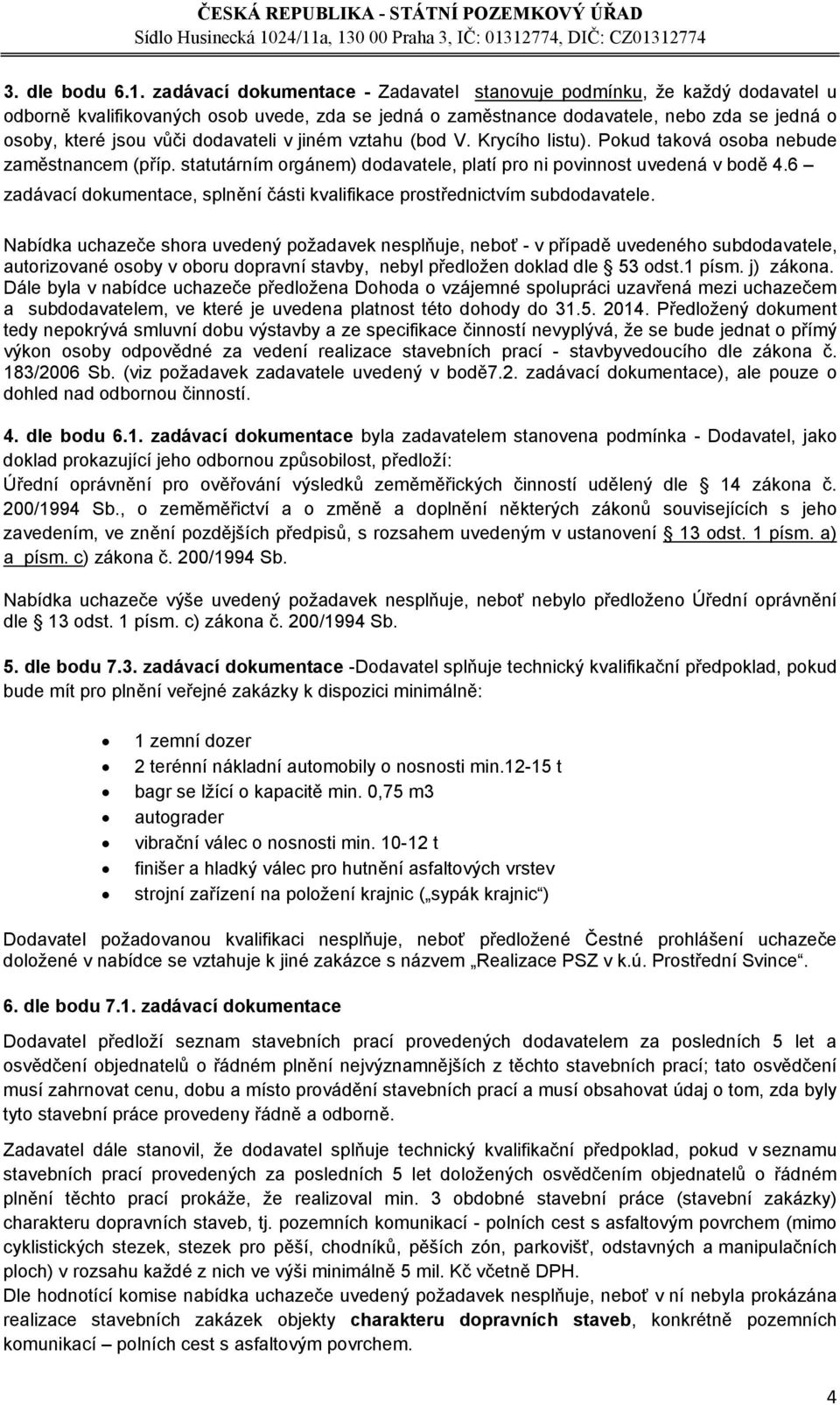 zaměstnance dodavatele, nebo zda se jedná o osoby, které jsou vůči dodavateli v jiném vztahu (bod V. Krycího listu). Pokud taková osoba nebude zaměstnancem (příp.