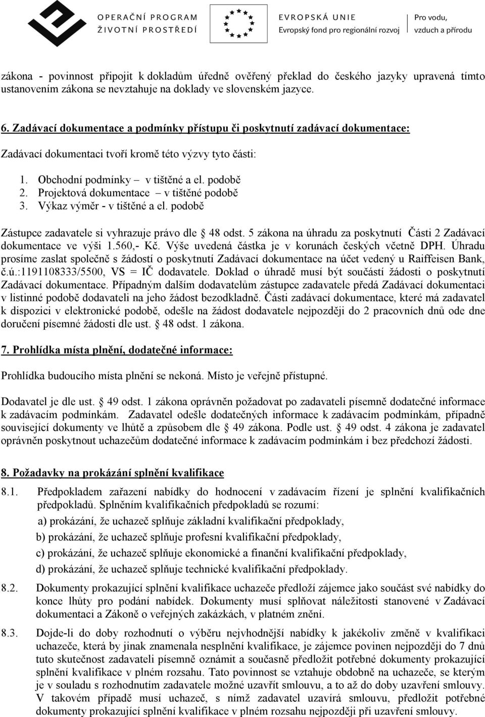 Projektová dokumentace v tištěné podobě 3. Výkaz výměr - v tištěné a el. podobě Zástupce zadavatele si vyhrazuje právo dle 48 odst.