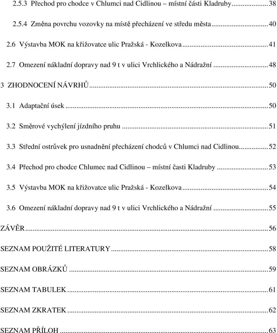 ..51 3.3 Střední ostrůvek pro usnadnění přecházení chodců v Chlumci nad Cidlinou...52 3.4 Přechod pro chodce Chlumec nad Cidlinou místní časti Kladruby...53 3.