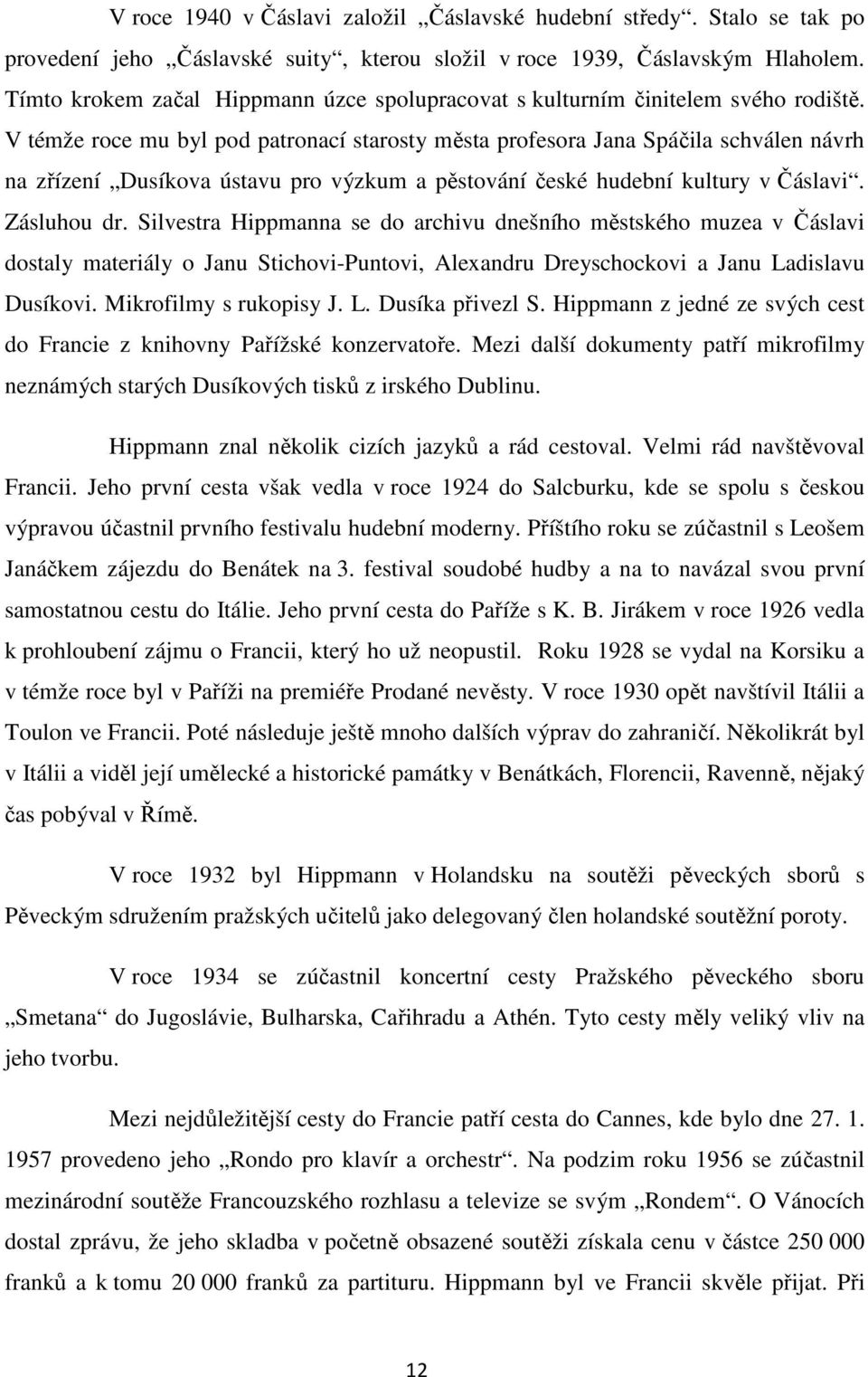 V témže roce mu byl pod patronací starosty města profesora Jana Spáčila schválen návrh na zřízení Dusíkova ústavu pro výzkum a pěstování české hudební kultury v Čáslavi. Zásluhou dr.