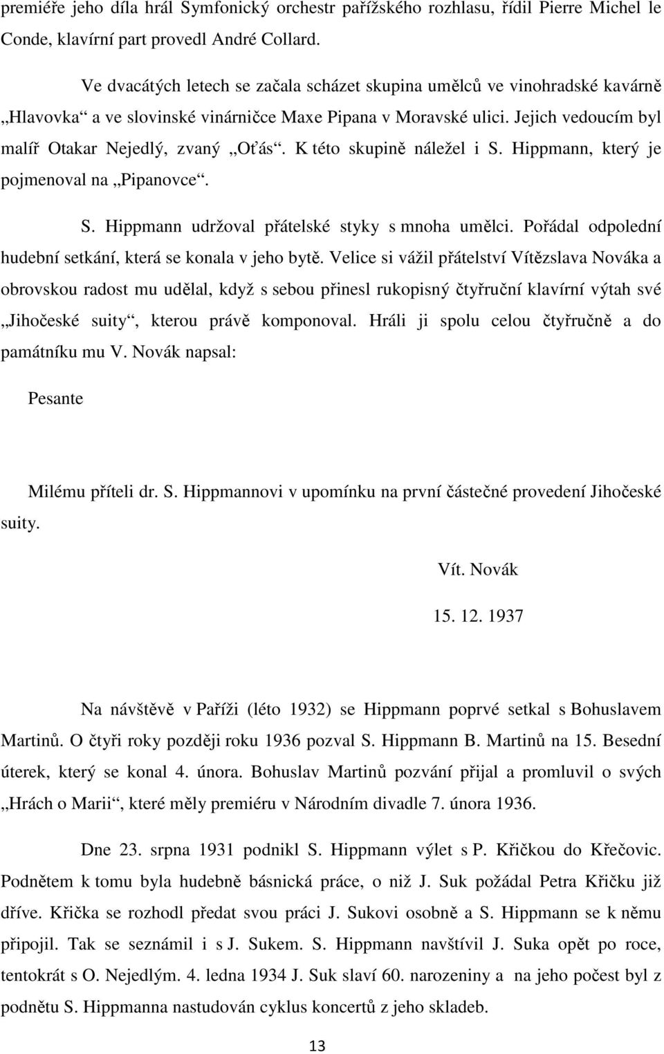 K této skupině náležel i S. Hippmann, který je pojmenoval na Pipanovce. S. Hippmann udržoval přátelské styky s mnoha umělci. Pořádal odpolední hudební setkání, která se konala v jeho bytě.