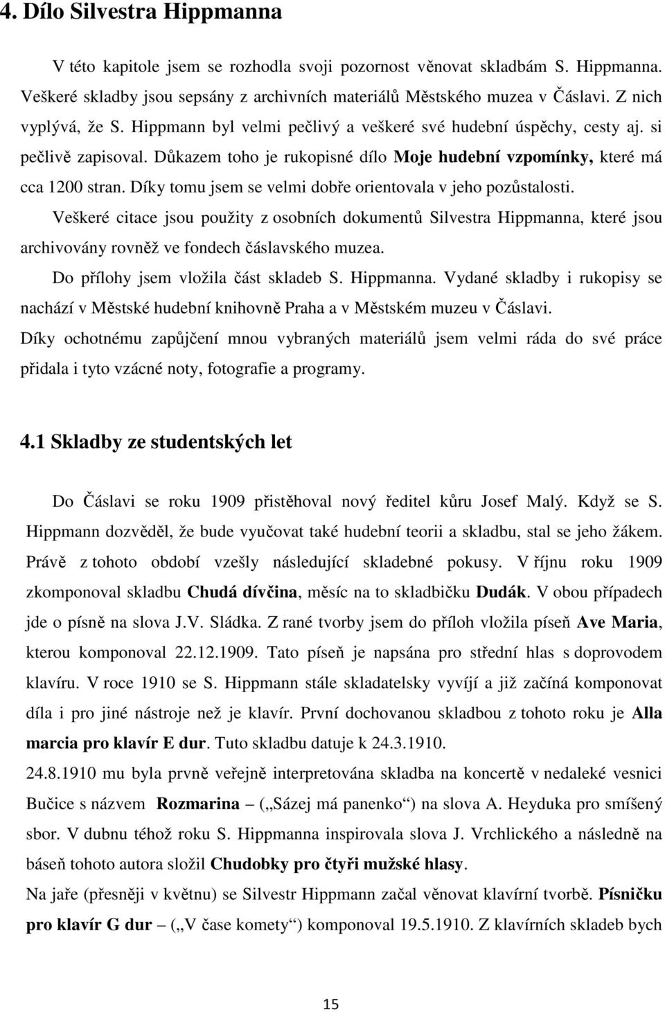 Díky tomu jsem se velmi dobře orientovala v jeho pozůstalosti. Veškeré citace jsou použity z osobních dokumentů Silvestra Hippmanna, které jsou archivovány rovněž ve fondech čáslavského muzea.