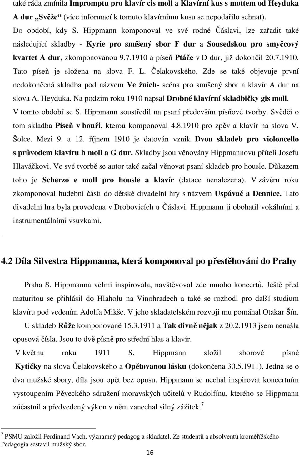 1910 a píseň Ptáče v D dur, již dokončil 20.7.1910. Tato píseň je složena na slova F. L. Čelakovského.