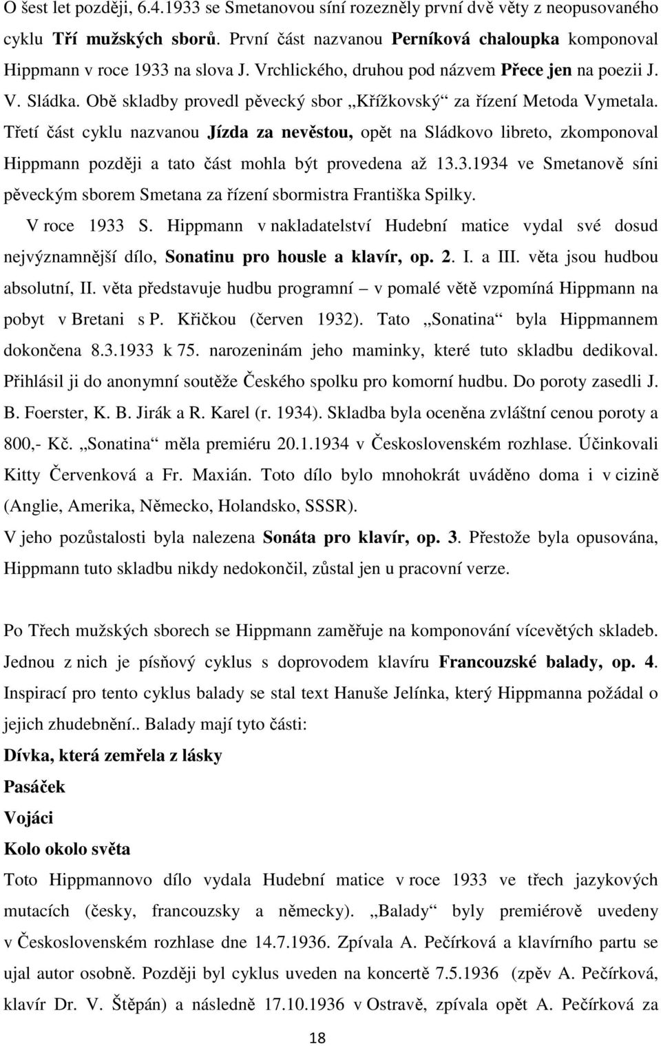 Třetí část cyklu nazvanou Jízda za nevěstou, opět na Sládkovo libreto, zkomponoval Hippmann později a tato část mohla být provedena až 13.