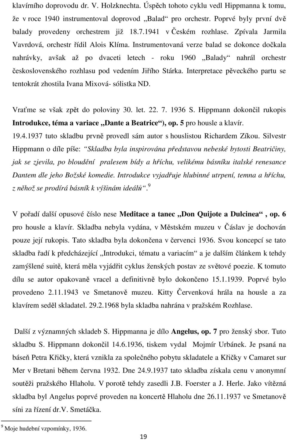 Instrumentovaná verze balad se dokonce dočkala nahrávky, avšak až po dvaceti letech - roku 1960 Balady nahrál orchestr československého rozhlasu pod vedením Jiřího Stárka.