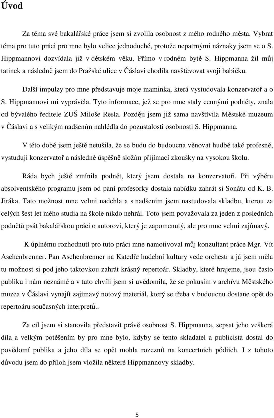 Další impulzy pro mne představuje moje maminka, která vystudovala konzervatoř a o S. Hippmannovi mi vyprávěla.